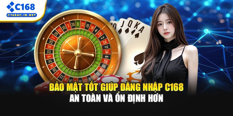 Cách Đăng Nhập C168 Cho Người Chơi Mới Trên Mọi Thiết Bị 4 Bảo mật tốt giúp đăng nhập C168 an toàn và ổn định hơn