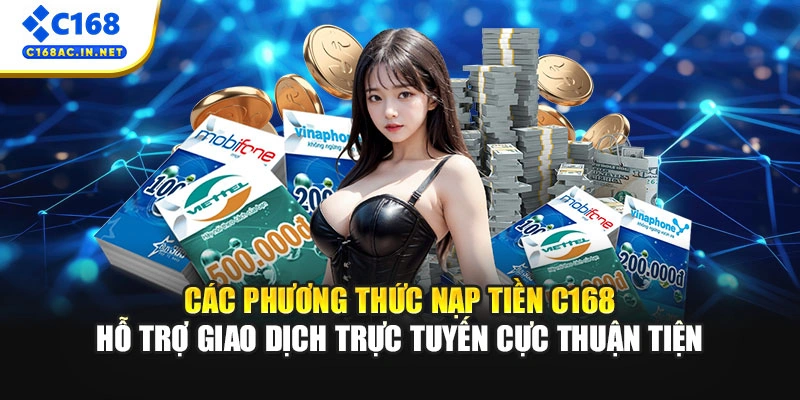Cách Nạp Tiền C168 Siêu Tốc Chỉ Trong Vài Phút Ngắn Ngủi 1 Các phương thức nạp tiền C168 hỗ trợ giao dịch trực tuyến cực thuận tiện