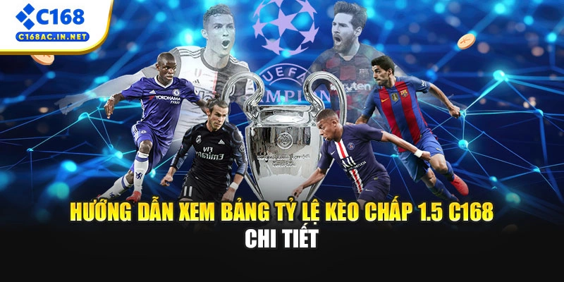 Kèo Chấp 1.5 C168 Là Gì? Bí Quyết Đặt Cược Trực Tuyến Thắng Lớn 2 Hướng dẫn xem bảng tỷ lệ kèo chấp 1.5 C168 chi tiết