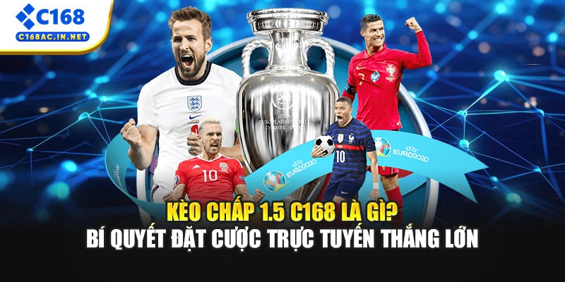 Kèo Chấp 1.5 C168 Là Gì? Bí Quyết Đặt Cược Trực Tuyến Thắng Lớn 1 Kèo Chấp 1.5 C168 Là Gì? Bí Quyết Đặt Cược Trực Tuyến Thắng Lớn