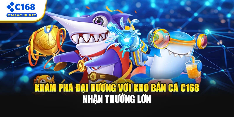 Bắn cá C168 mang đến kho trò chơi đại dương cực hấp dẫn