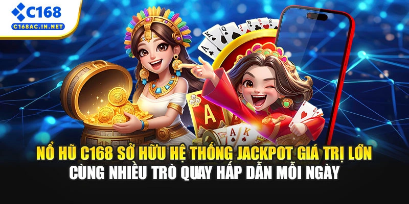 Nổ hũ C168 sở hữu hệ thống jackpot giá trị lớn cùng nhiều trò quay hấp dẫn