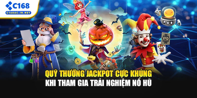 Quỹ thưởng jackpot cực khủng khi tham gia trải nghiệm nổ hũ